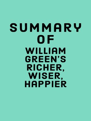 cover image of Summary of William Green's Richer, Wiser, Happier